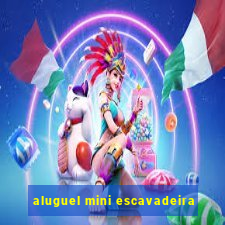 aluguel mini escavadeira